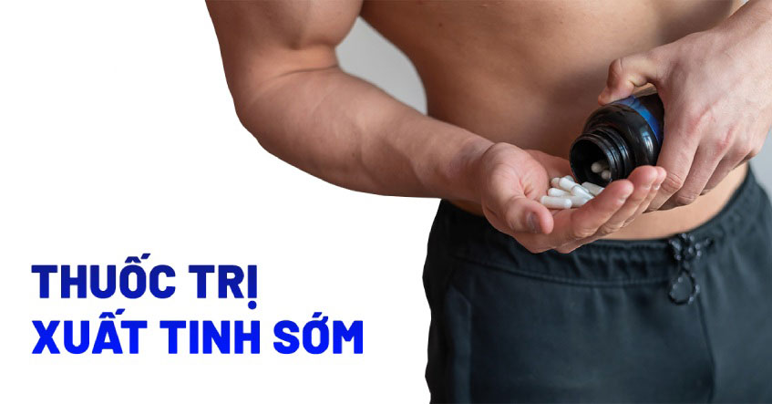 Các loại thuốc trị xuất tinh sớm hiệu quả nhất hiện nay bạn nên thử 3 thuoc tri xuat tinh som